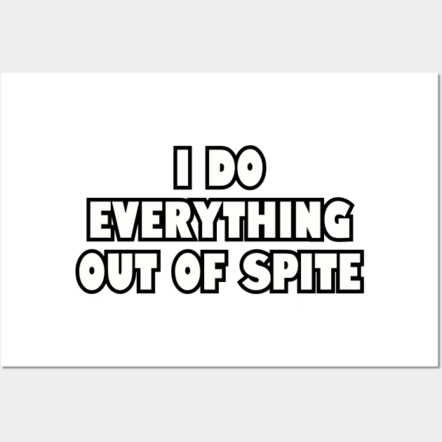 I do everything out of spite. Wall Art by Among the Leaves Apparel